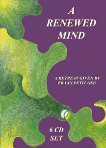 A Renewed Mind - Fr Ian Petit OSB - 6 CD BOX SET .